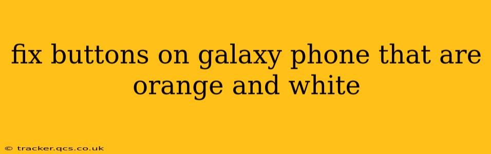 fix buttons on galaxy phone that are orange and white