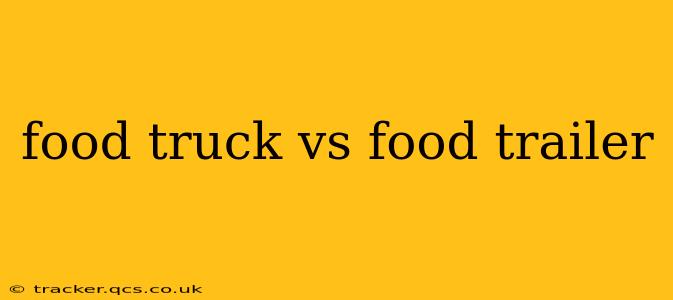 food truck vs food trailer