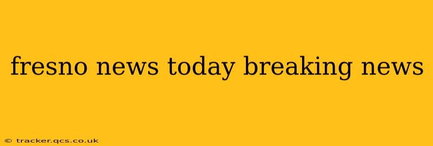 fresno news today breaking news