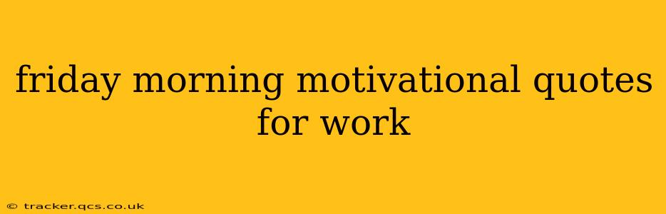 friday morning motivational quotes for work