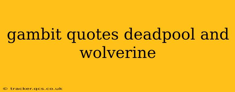 gambit quotes deadpool and wolverine