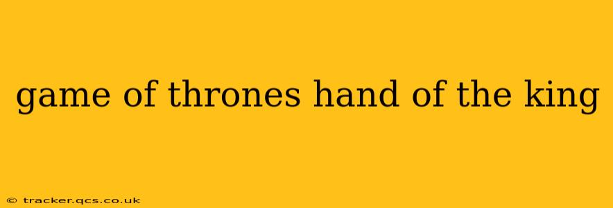 game of thrones hand of the king