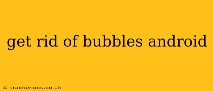 get rid of bubbles android