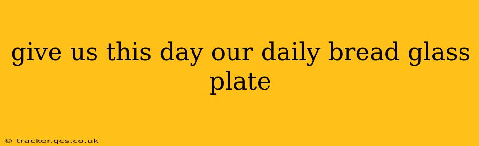 give us this day our daily bread glass plate