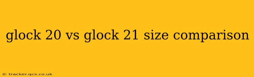 glock 20 vs glock 21 size comparison