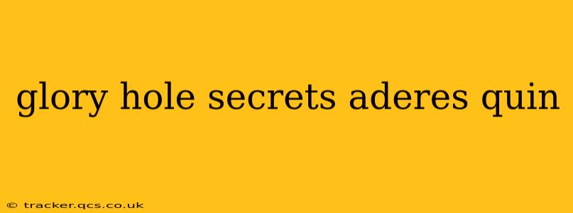 glory hole secrets aderes quin