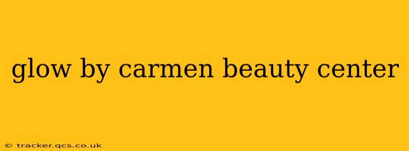 glow by carmen beauty center