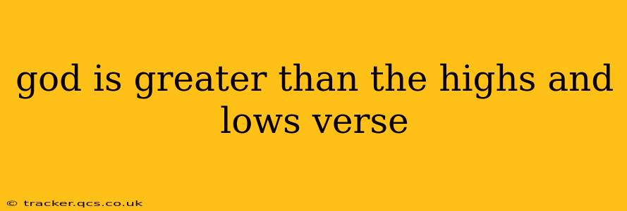 god is greater than the highs and lows verse