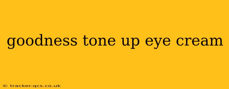 goodness tone up eye cream