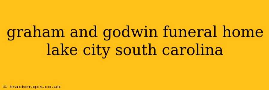 graham and godwin funeral home lake city south carolina