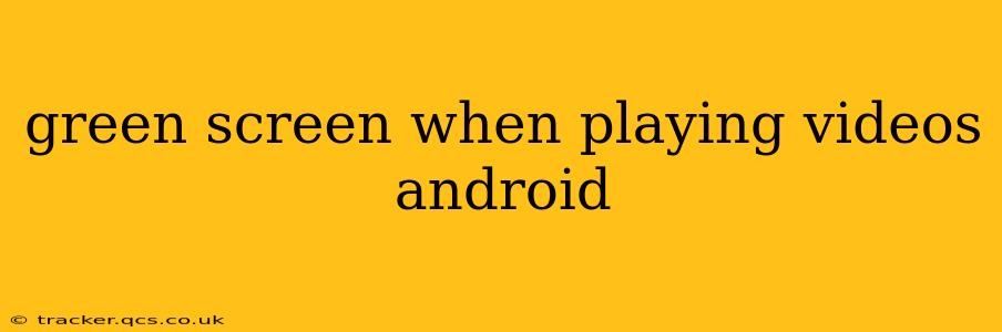 green screen when playing videos android