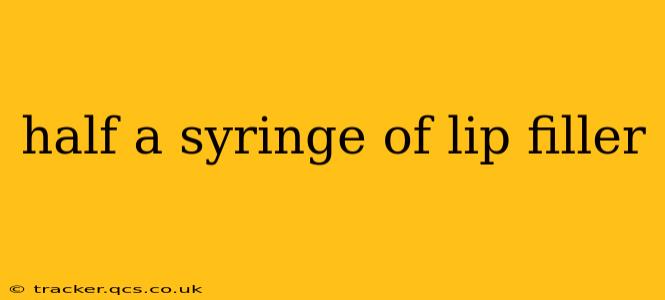 half a syringe of lip filler