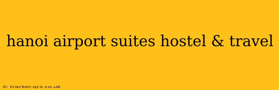 hanoi airport suites hostel & travel