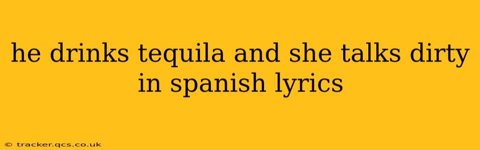 he drinks tequila and she talks dirty in spanish lyrics