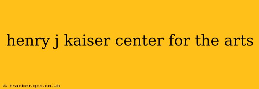 henry j kaiser center for the arts
