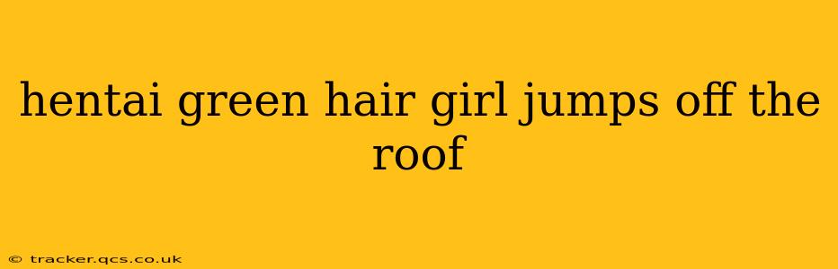 hentai green hair girl jumps off the roof