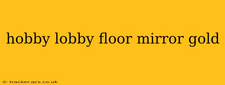 hobby lobby floor mirror gold