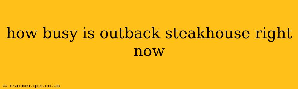 how busy is outback steakhouse right now