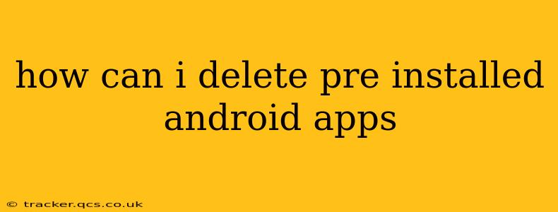 how can i delete pre installed android apps