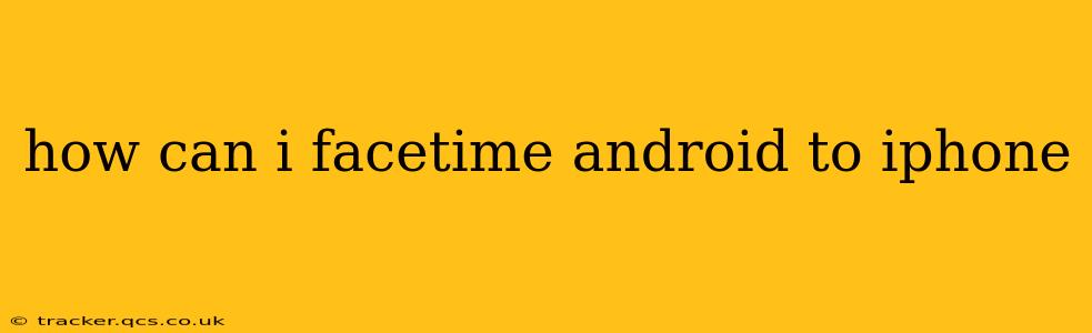 how can i facetime android to iphone