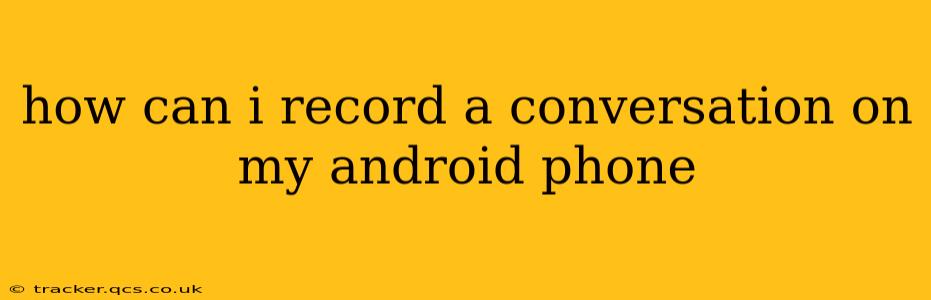 how can i record a conversation on my android phone