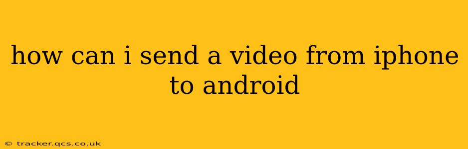 how can i send a video from iphone to android