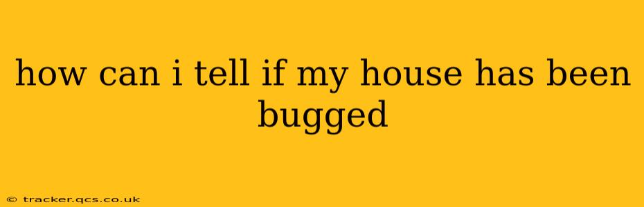 how can i tell if my house has been bugged