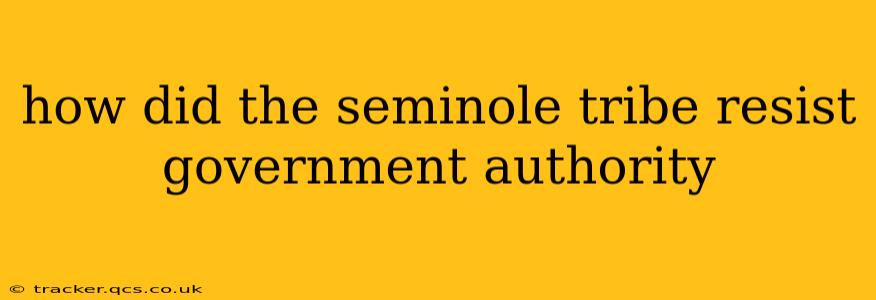 how did the seminole tribe resist government authority