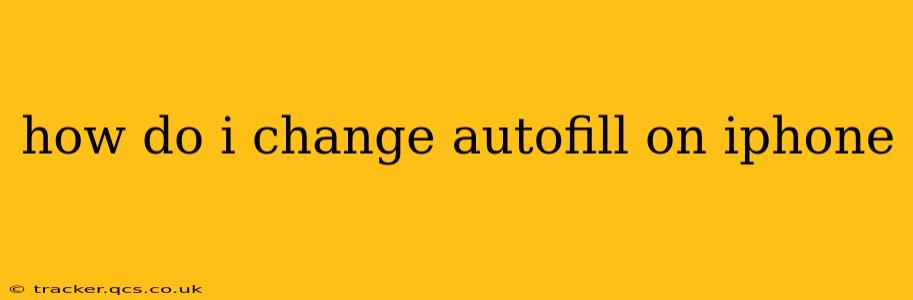 how do i change autofill on iphone