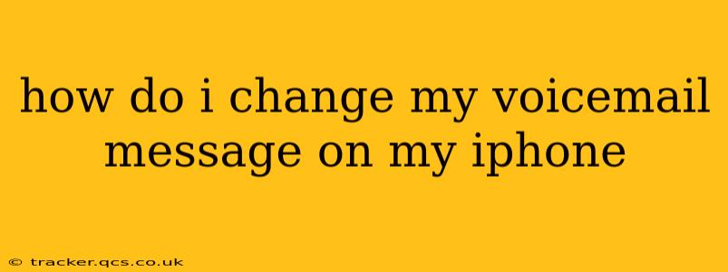 how do i change my voicemail message on my iphone