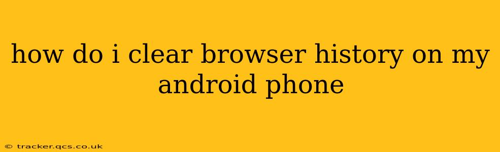 how do i clear browser history on my android phone