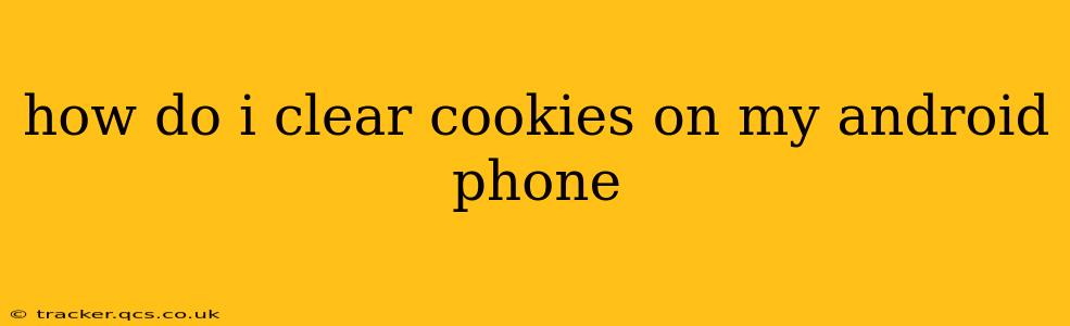 how do i clear cookies on my android phone