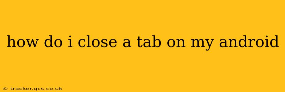 how do i close a tab on my android