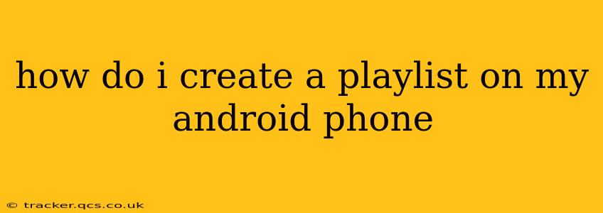 how do i create a playlist on my android phone