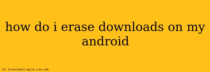 how do i erase downloads on my android