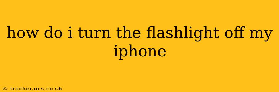 how do i turn the flashlight off my iphone
