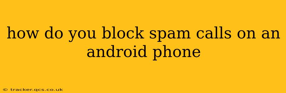 how do you block spam calls on an android phone