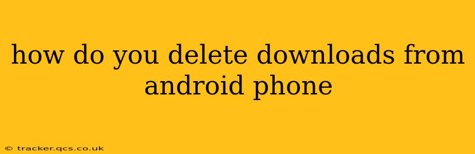 how do you delete downloads from android phone