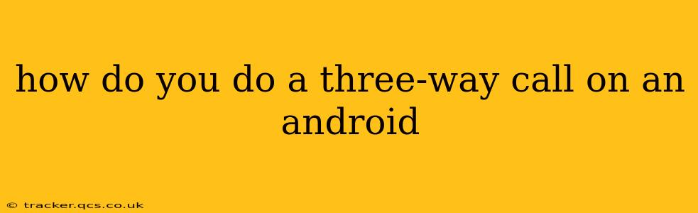 how do you do a three-way call on an android