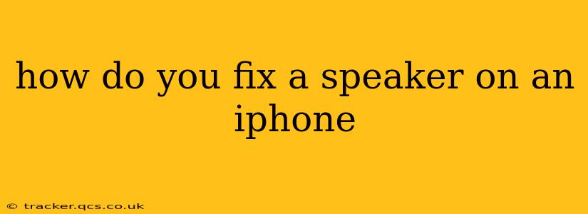 how do you fix a speaker on an iphone