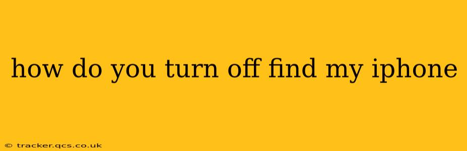 how do you turn off find my iphone