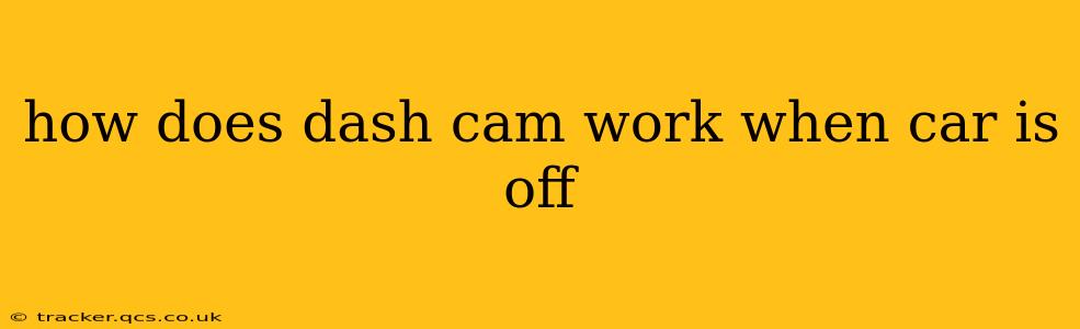 how does dash cam work when car is off