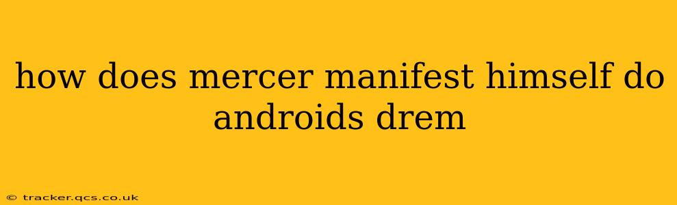 how does mercer manifest himself do androids drem