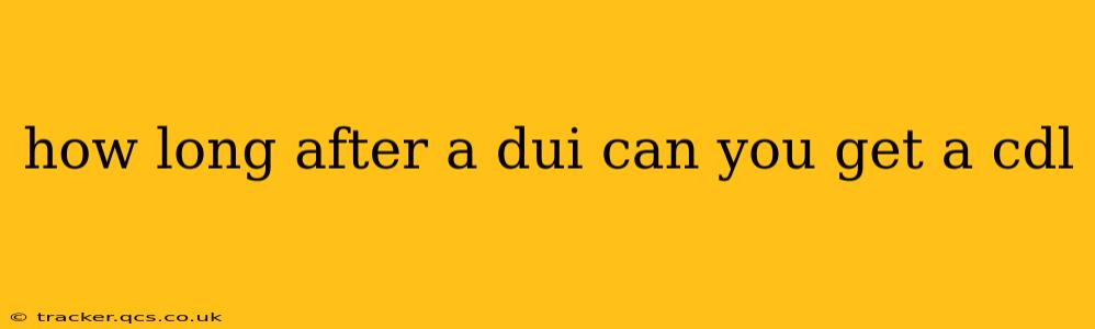 how long after a dui can you get a cdl