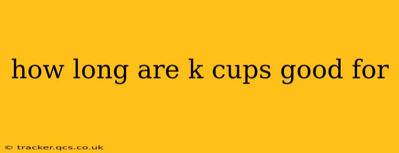 how long are k cups good for