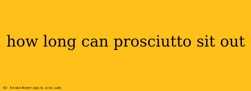 how long can prosciutto sit out