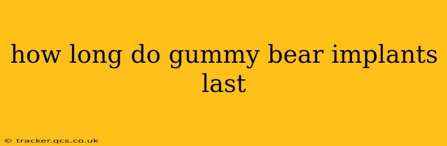 how long do gummy bear implants last