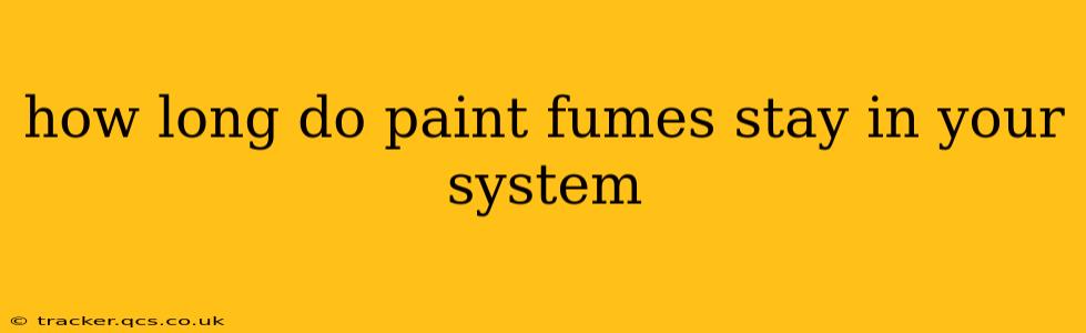 how long do paint fumes stay in your system