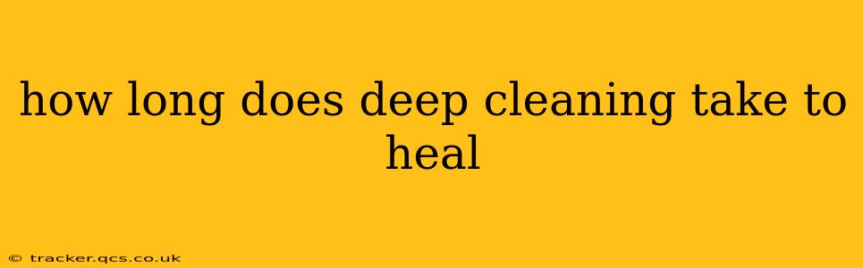 how long does deep cleaning take to heal