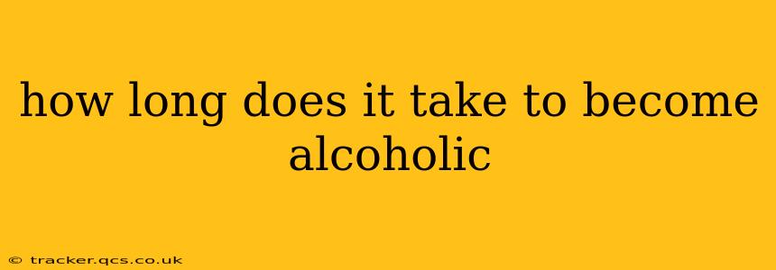 how long does it take to become alcoholic